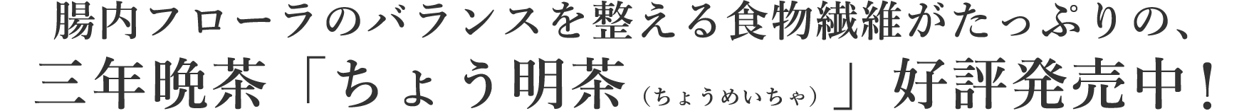 腸内フローラのバランスを整える食物繊維がたっぷりの、三年晩茶「ちょう明茶」好評発売中！